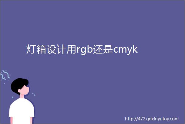 灯箱设计用rgb还是cmyk