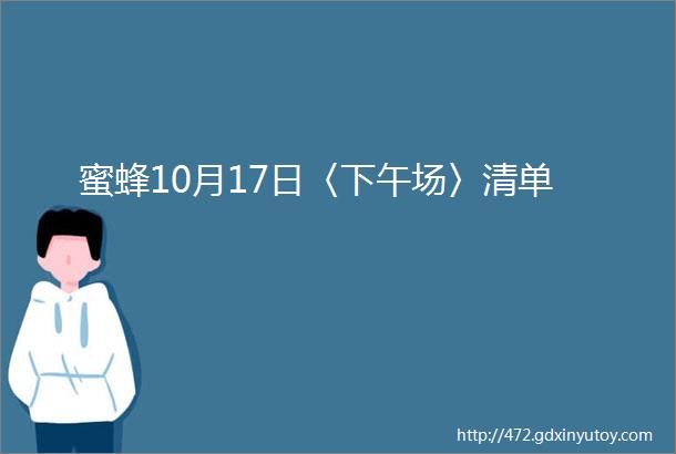 蜜蜂10月17日〈下午场〉清单