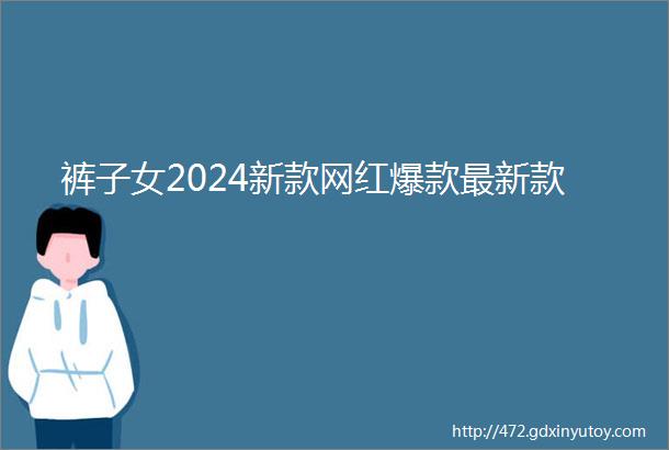 裤子女2024新款网红爆款最新款