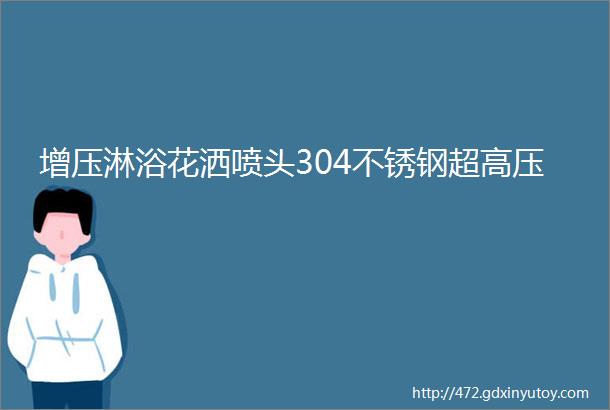 增压淋浴花洒喷头304不锈钢超高压