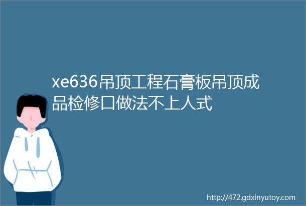 xe636吊顶工程石膏板吊顶成品检修口做法不上人式