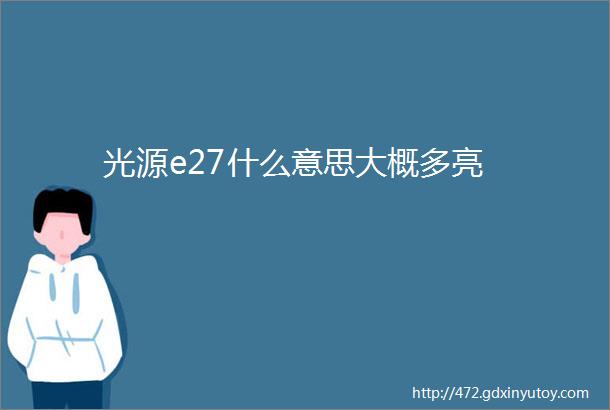 光源e27什么意思大概多亮