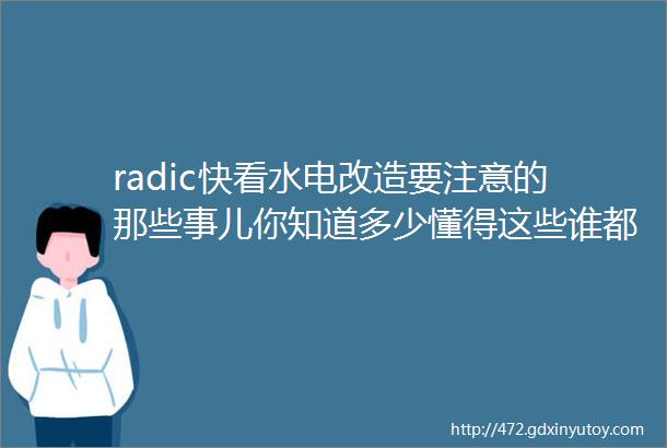 radic快看水电改造要注意的那些事儿你知道多少懂得这些谁都坑不了你