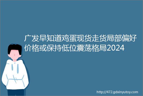 广发早知道鸡蛋现货走货局部偏好价格或保持低位震荡格局20240508