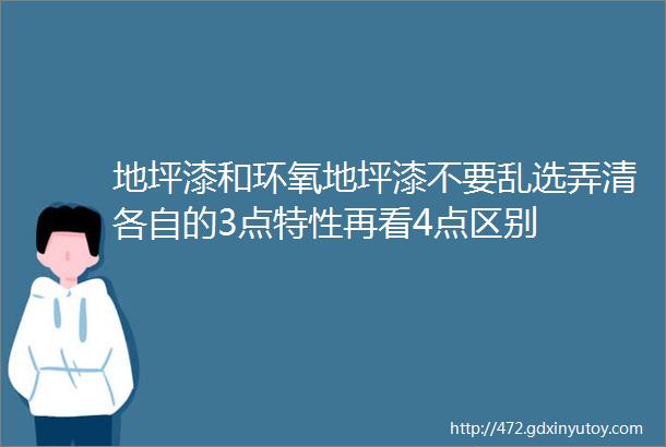 地坪漆和环氧地坪漆不要乱选弄清各自的3点特性再看4点区别