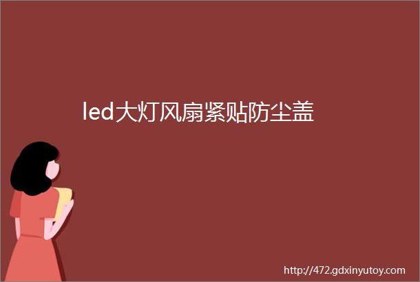 led大灯风扇紧贴防尘盖