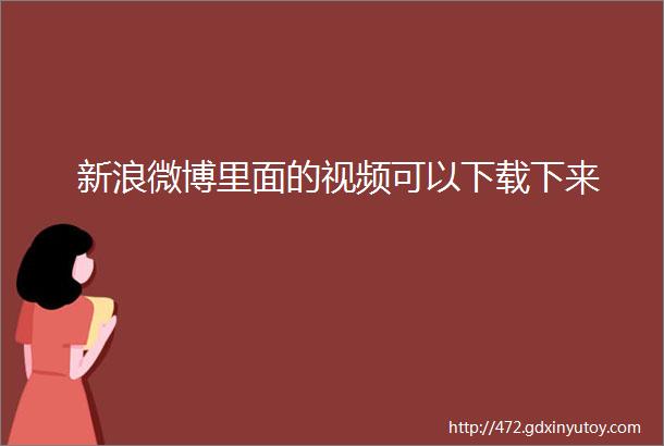 新浪微博里面的视频可以下载下来