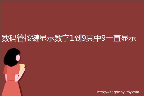 数码管按键显示数字1到9其中9一直显示