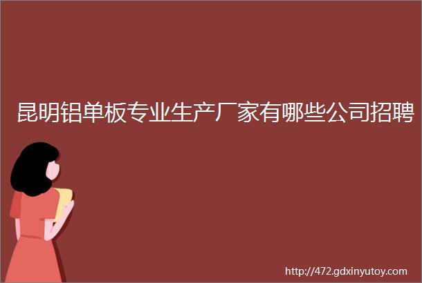 昆明铝单板专业生产厂家有哪些公司招聘