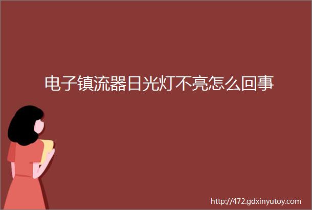 电子镇流器日光灯不亮怎么回事