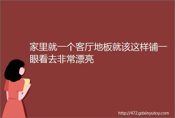 家里就一个客厅地板就该这样铺一眼看去非常漂亮