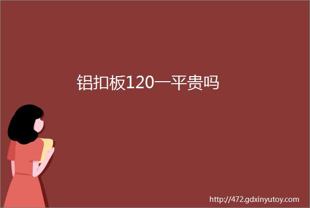 铝扣板120一平贵吗