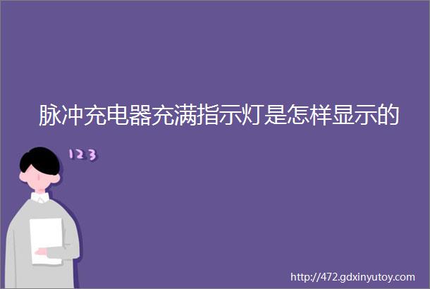 脉冲充电器充满指示灯是怎样显示的