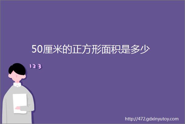 50厘米的正方形面积是多少