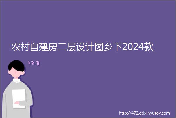 农村自建房二层设计图乡下2024款