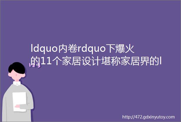 ldquo内卷rdquo下爆火的11个家居设计堪称家居界的ldquo清流rdquo必须晒晒