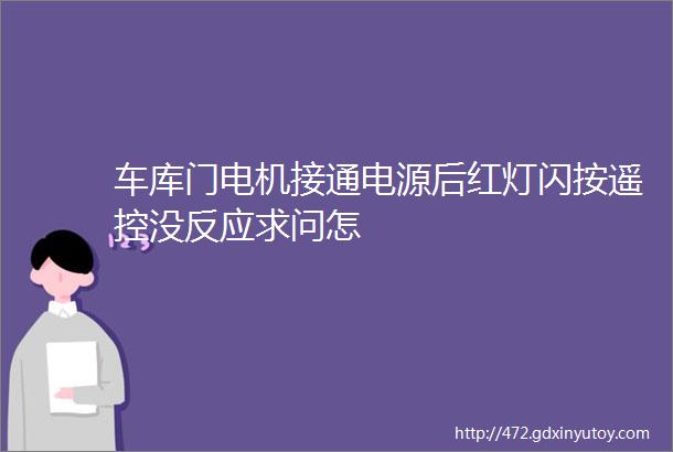 车库门电机接通电源后红灯闪按遥控没反应求问怎