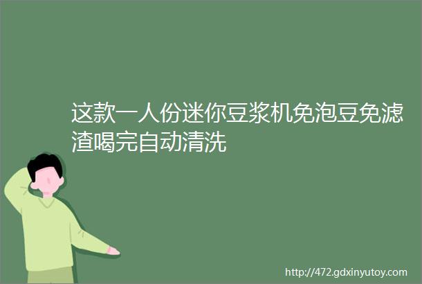 这款一人份迷你豆浆机免泡豆免滤渣喝完自动清洗