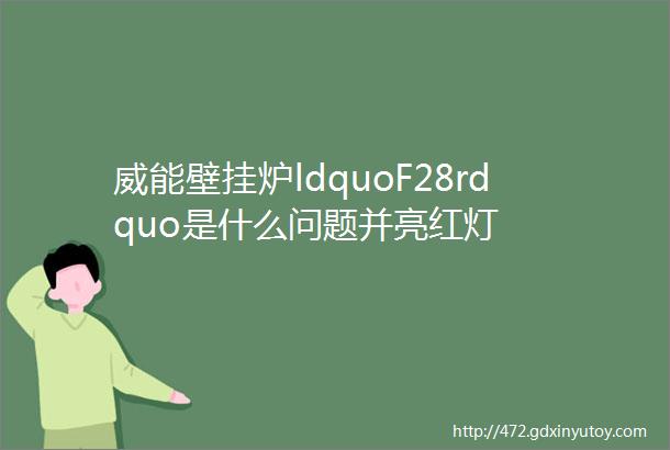 威能壁挂炉ldquoF28rdquo是什么问题并亮红灯