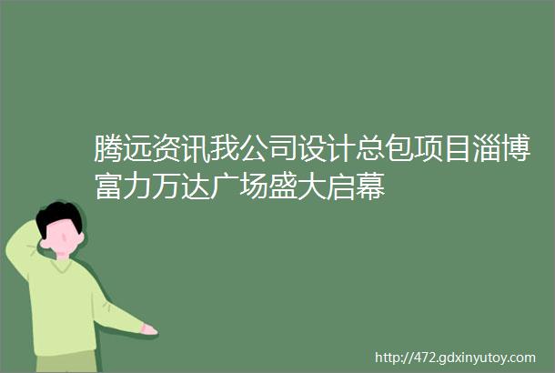 腾远资讯我公司设计总包项目淄博富力万达广场盛大启幕