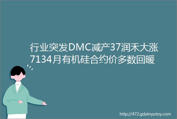 行业突发DMC减产37润禾大涨7134月有机硅合约价多数回暖