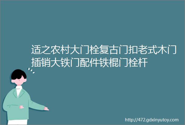 适之农村大门栓复古门扣老式木门插销大铁门配件铁棍门栓杆