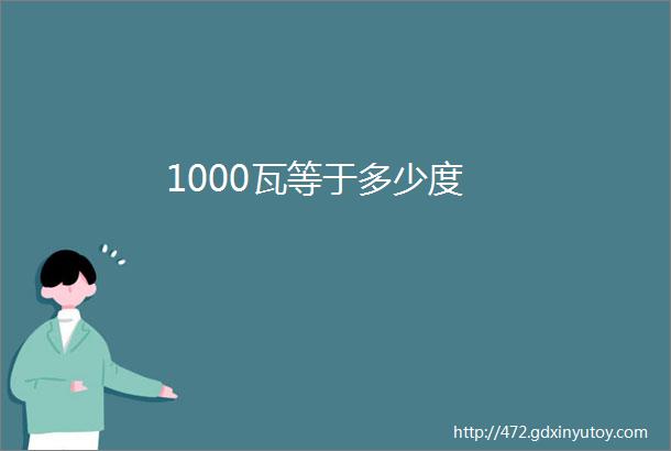 1000瓦等于多少度