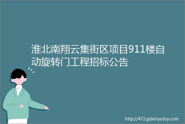 淮北南翔云集街区项目911楼自动旋转门工程招标公告